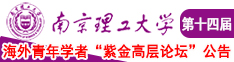 口逼黄色视频网站南京理工大学第十四届海外青年学者紫金论坛诚邀海内外英才！